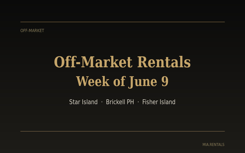 Off-market luxury rentals Miami — Star Island estate Fisher Island Brickell penthouse June 2026
